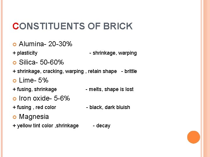 CONSTITUENTS OF BRICK Alumina- 20 -30% + plasticity - shrinkage, warping Silica- 50 -60%