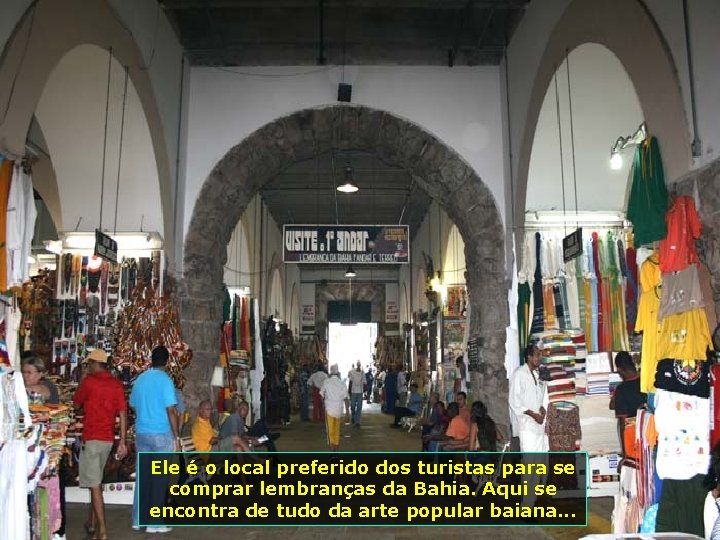 Ele é o local preferido dos turistas para se comprar lembranças da Bahia. Aqui