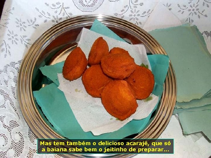 Mas tem também o delicioso acarajé, que só a baiana sabe bem o jeitinho