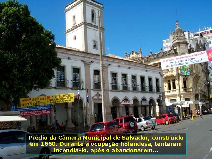 Prédio da Câmara Municipal de Salvador, construído em 1660. Durante a ocupação holandesa, tentaram