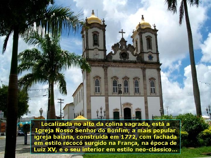 Localizada no alto da colina sagrada, está a Igreja Nosso Senhor do Bonfim, a