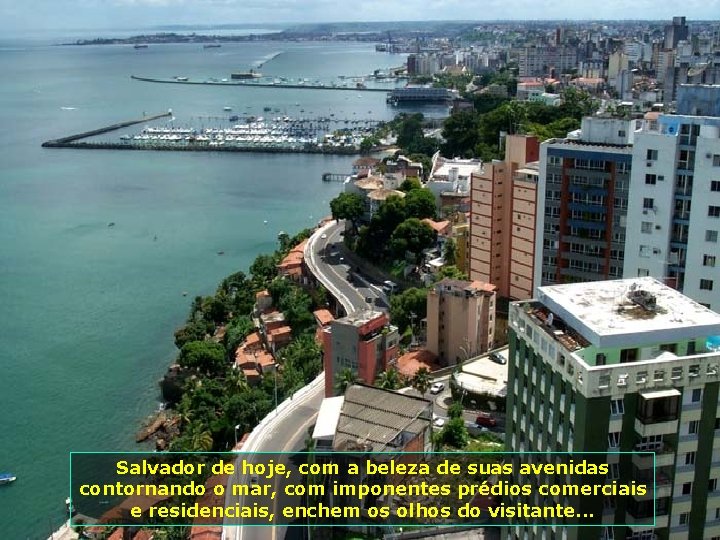 Salvador de hoje, com a beleza de suas avenidas contornando o mar, com imponentes