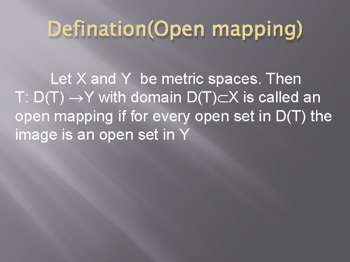 Defination(Open mapping) Let X and Y be metric spaces. Then T: D(T) Y with