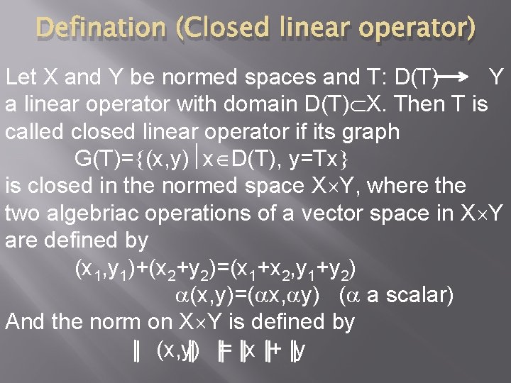 Defination (Closed linear operator) Let X and Y be normed spaces and T: D(T)