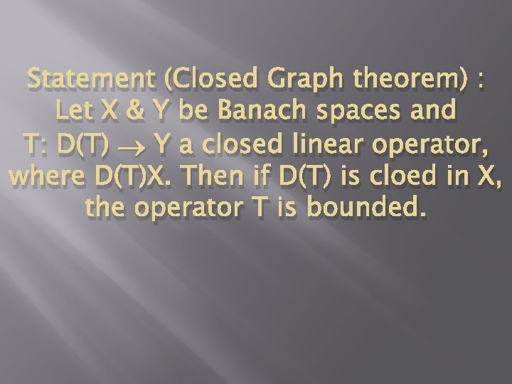 Statement (Closed Graph theorem) : Let X & Y be Banach spaces and T: