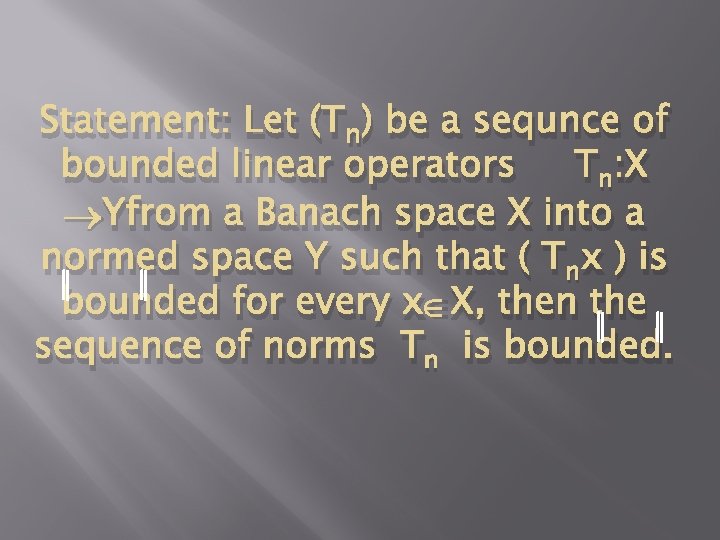 Statement: Let (Tn) be a sequnce of bounded linear operators Tn: X Yfrom a