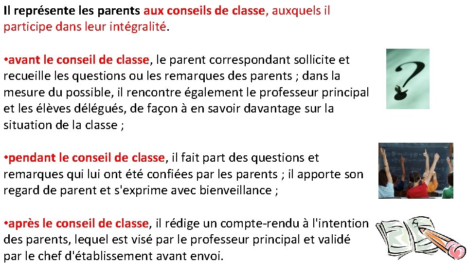 Il représente les parents aux conseils de classe, auxquels il participe dans leur intégralité.