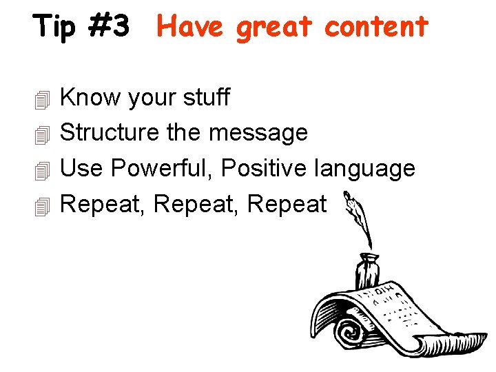 Tip #3 Have great content Know your stuff 4 Structure the message 4 Use