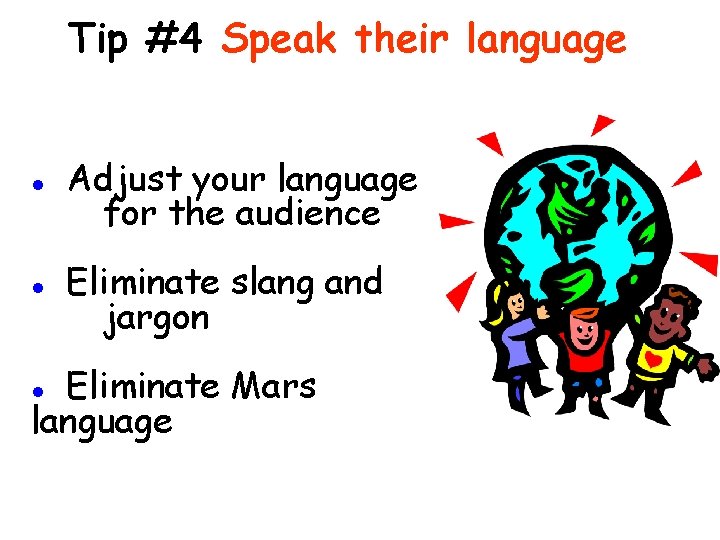 Tip #4 Speak their language l Adjust your language for the audience l Eliminate