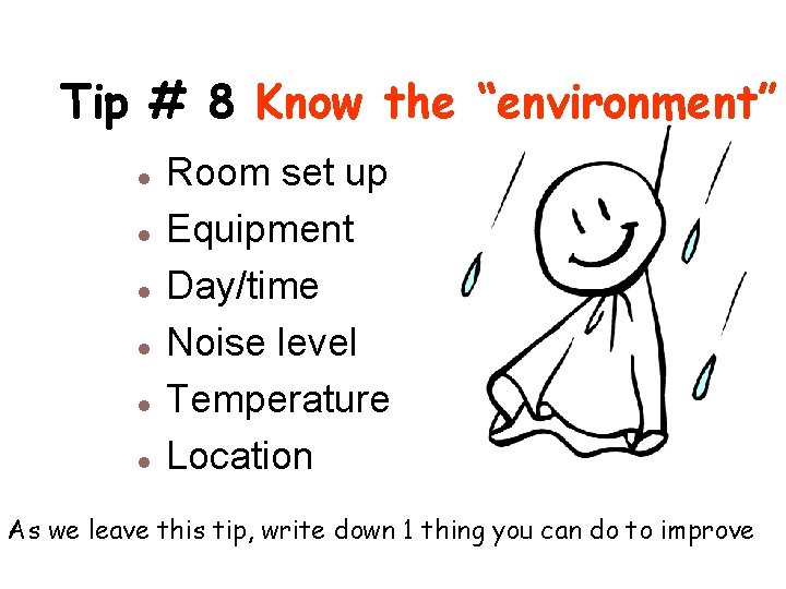 Tip # 8 Know the “environment” l l l Room set up Equipment Day/time