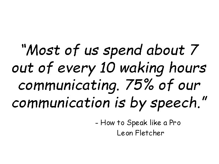 “Most of us spend about 7 out of every 10 waking hours communicating. 75%