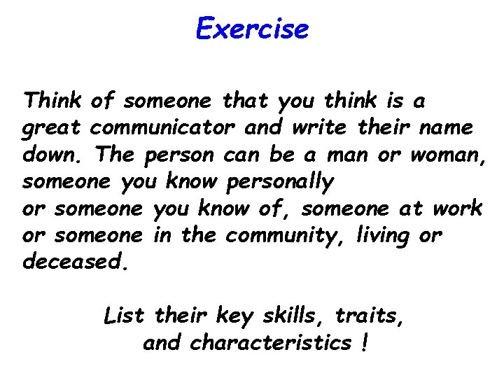 Exercise Think of someone that you think is a great communicator and write their