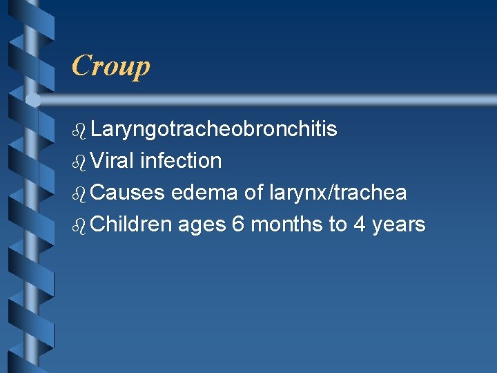Croup b Laryngotracheobronchitis b Viral infection b Causes edema of larynx/trachea b Children ages