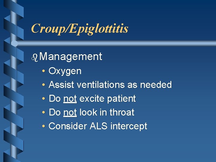 Croup/Epiglottitis b Management • • • Oxygen Assist ventilations as needed Do not excite