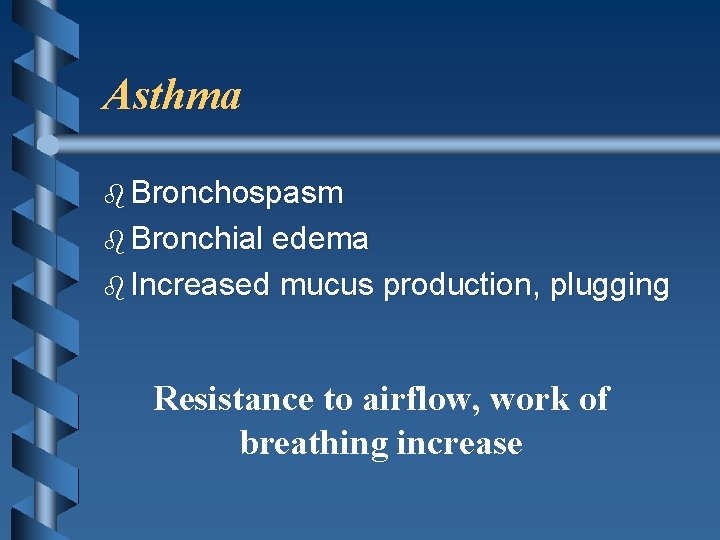 Asthma b Bronchospasm b Bronchial edema b Increased mucus production, plugging Resistance to airflow,
