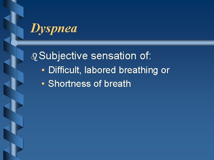 Dyspnea b Subjective sensation of: • Difficult, labored breathing or • Shortness of breath