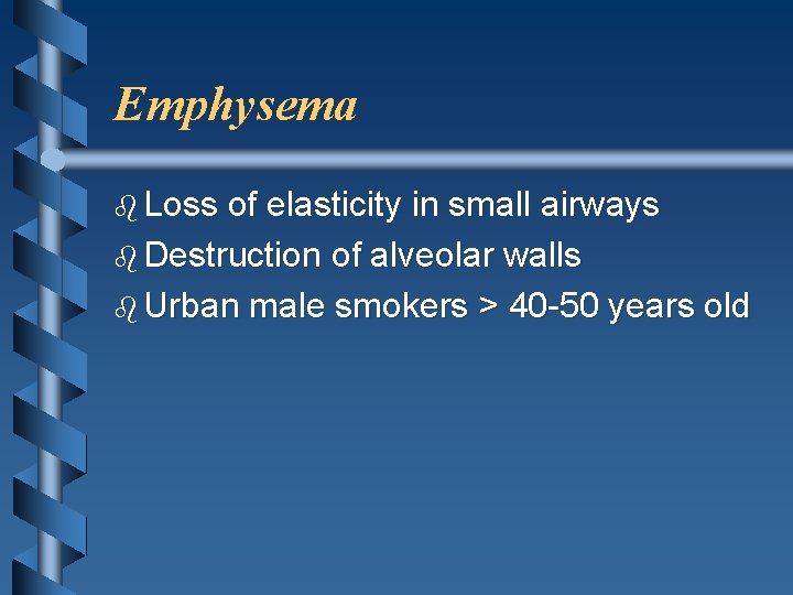 Emphysema b Loss of elasticity in small airways b Destruction of alveolar walls b