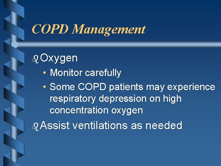 COPD Management b Oxygen • Monitor carefully • Some COPD patients may experience respiratory