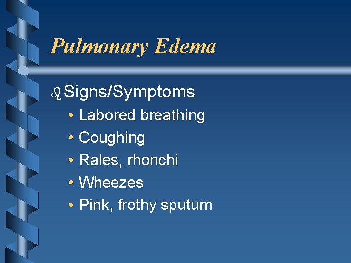 Pulmonary Edema b Signs/Symptoms • • • Labored breathing Coughing Rales, rhonchi Wheezes Pink,