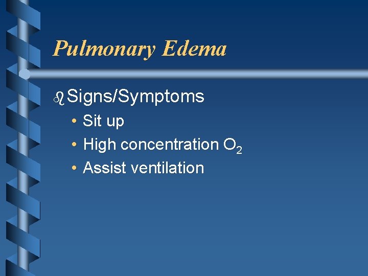 Pulmonary Edema b Signs/Symptoms • • • Sit up High concentration O 2 Assist