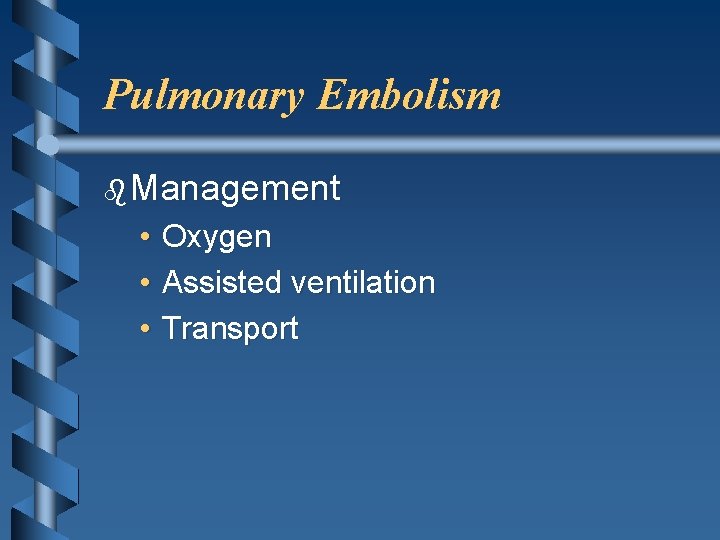 Pulmonary Embolism b Management • • • Oxygen Assisted ventilation Transport 