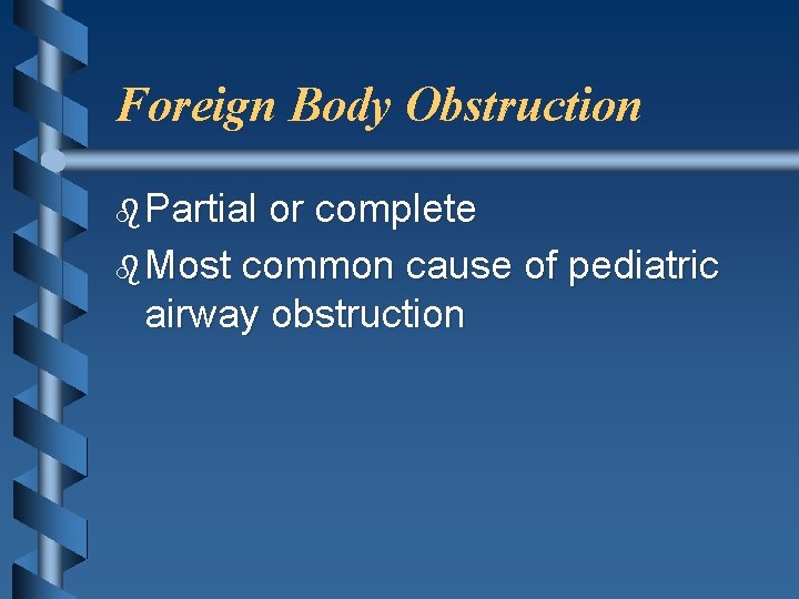 Foreign Body Obstruction b Partial or complete b Most common cause of pediatric airway