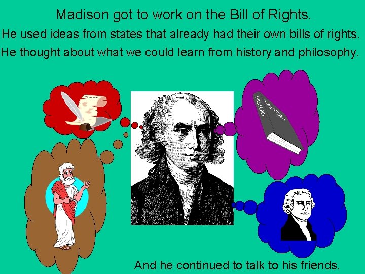 Madison got to work on the Bill of Rights. He used ideas from states