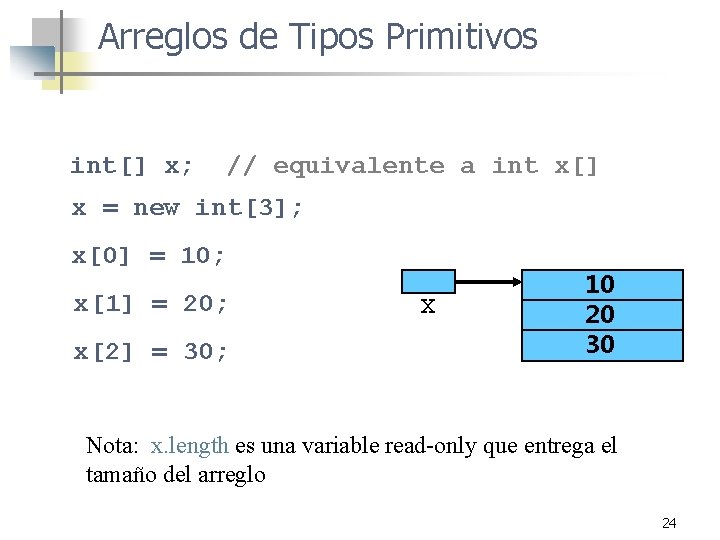 Arreglos de Tipos Primitivos int[] x; // equivalente a int x[] x = new