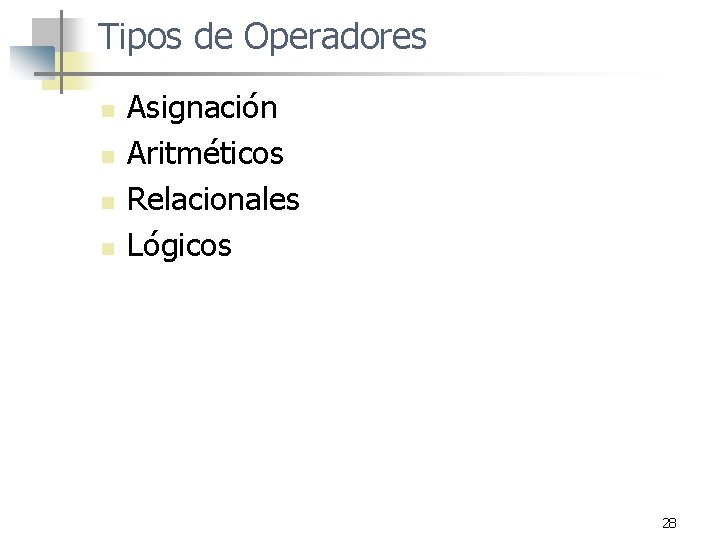 Tipos de Operadores n n Asignación Aritméticos Relacionales Lógicos 28 