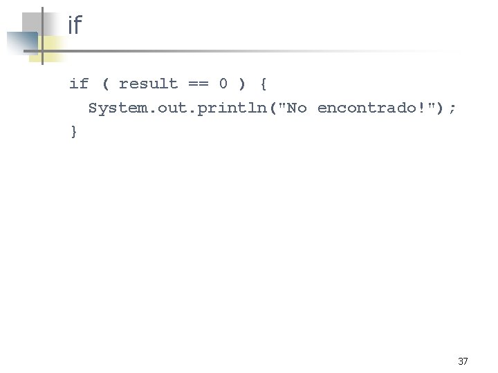 if if ( result == 0 ) { System. out. println("No encontrado!"); } 37