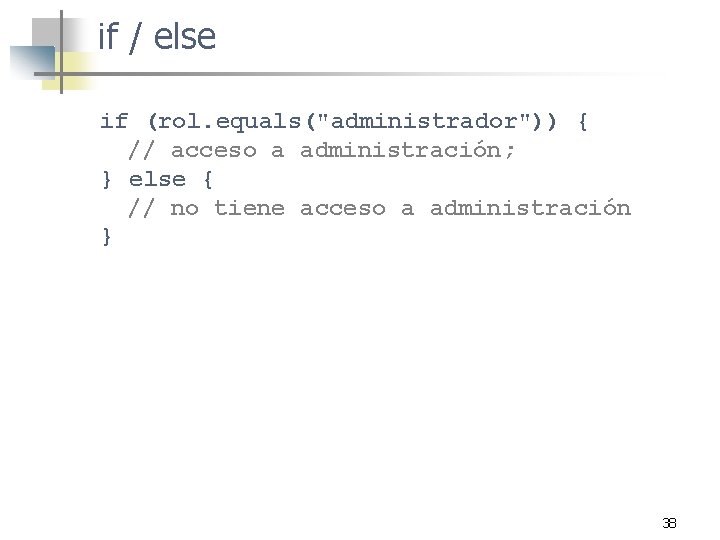 if / else if (rol. equals("administrador")) { // acceso a administración; } else {