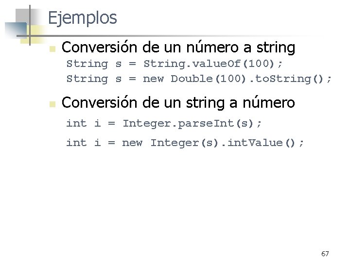 Ejemplos n Conversión de un número a string String s = String. value. Of(100);