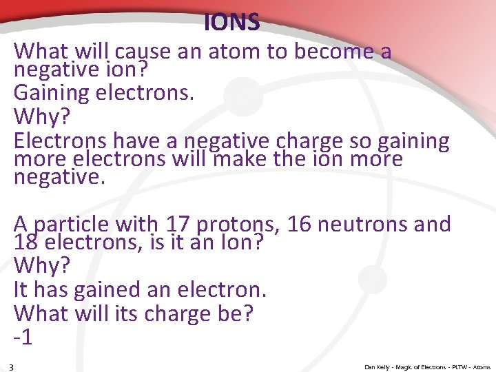 IONS What will cause an atom to become a negative ion? Gaining electrons. Why?