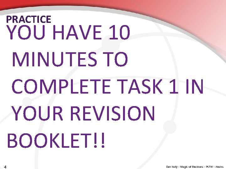 PRACTICE YOU HAVE 10 MINUTES TO COMPLETE TASK 1 IN YOUR REVISION BOOKLET!! 4