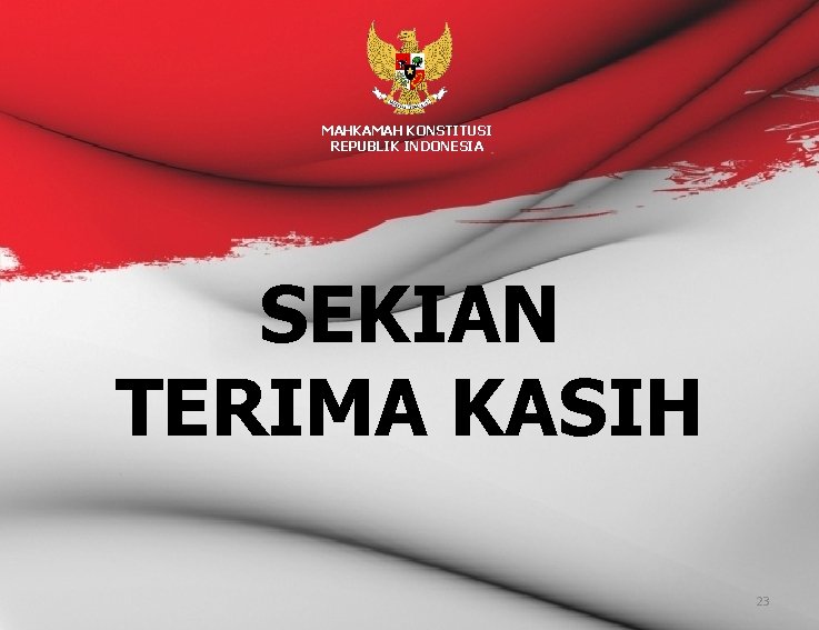 MAHKAMAH KONSTITUSI REPUBLIK INDONESIA SEKIAN TERIMA KASIH 23 