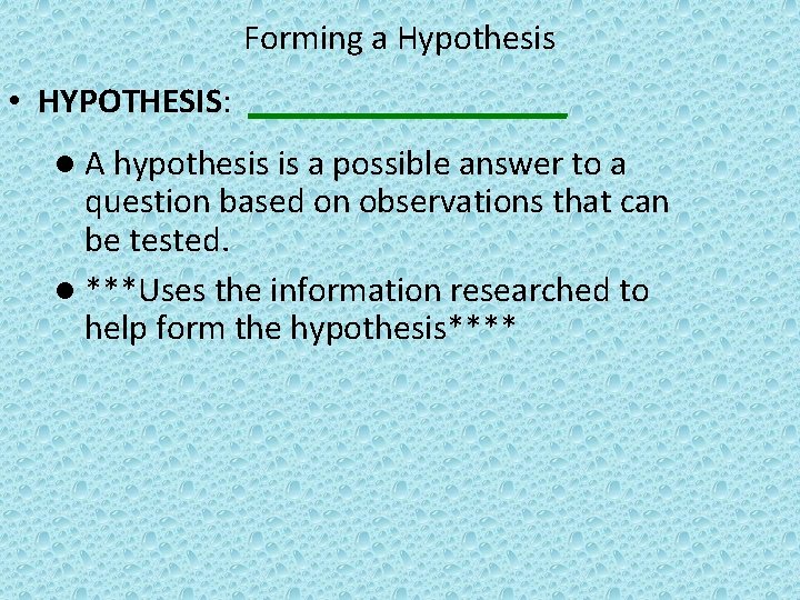 Forming a Hypothesis • HYPOTHESIS: _________ l A hypothesis is a possible answer to