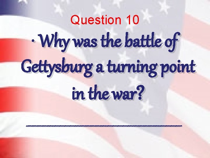 Question 10 • Why was the battle of Gettysburg a turning point in the