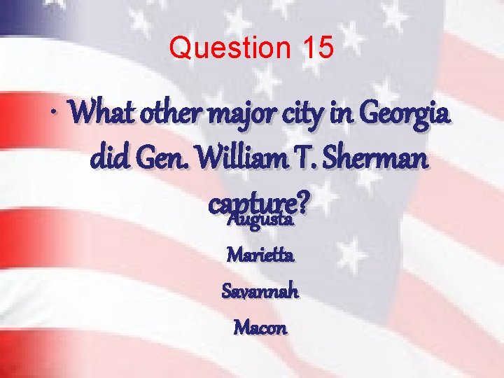 Question 15 • What other major city in Georgia did Gen. William T. Sherman