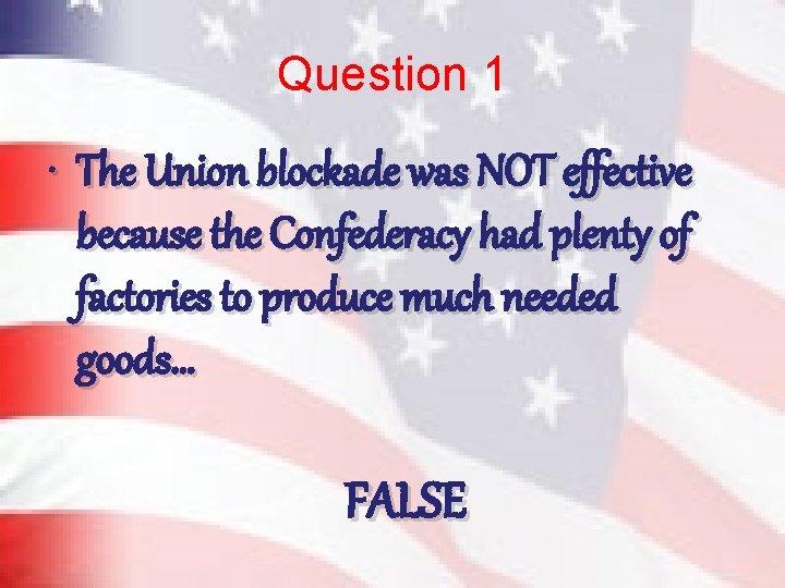 Question 1 • The Union blockade was NOT effective because the Confederacy had plenty