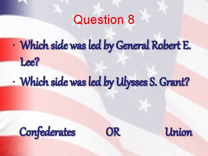 Question 8 • Which side was led by General Robert E. Lee? • Which