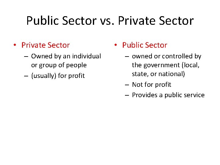 Public Sector vs. Private Sector • Private Sector – Owned by an individual or