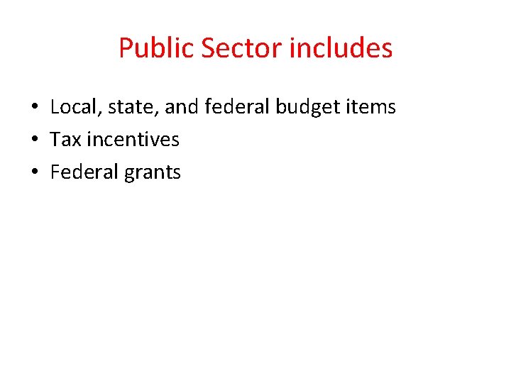 Public Sector includes • Local, state, and federal budget items • Tax incentives •