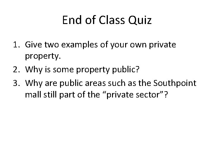 End of Class Quiz 1. Give two examples of your own private property. 2.