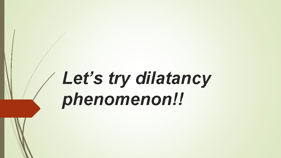 Let’s try dilatancy phenomenon!! 