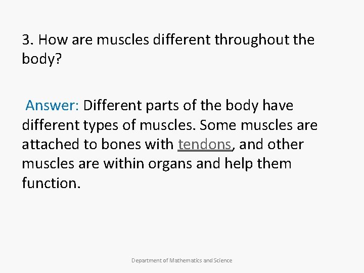 3. How are muscles different throughout the body? Answer: Different parts of the body
