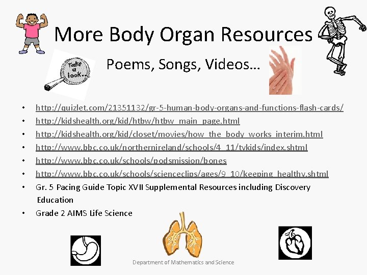 More Body Organ Resources Poems, Songs, Videos… • • http: //quizlet. com/21351132/gr-5 -human-body-organs-and-functions-flash-cards/ http: