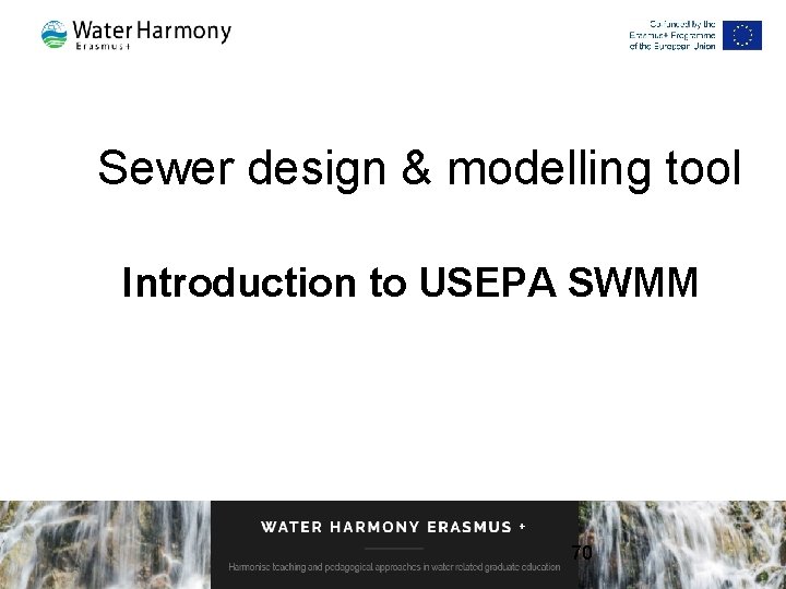 Sewer design & modelling tool Introduction to USEPA SWMM 70 