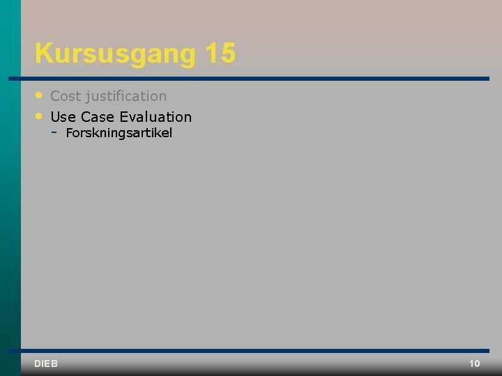 Kursusgang 15 • • Cost justification Use Case Evaluation DIEB Forskningsartikel 10 