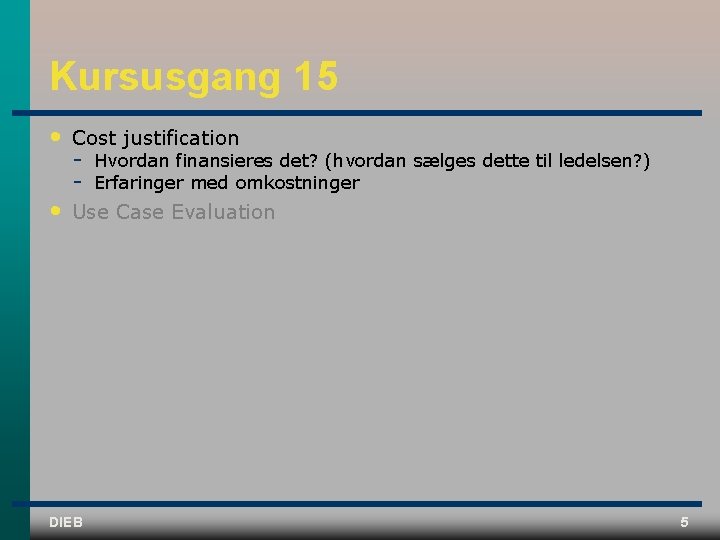 Kursusgang 15 • Cost justification • Use Case Evaluation DIEB Hvordan finansieres det? (hvordan