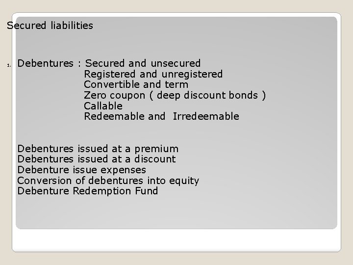 Secured liabilities 1. Debentures : Secured and unsecured Registered and unregistered Convertible and term
